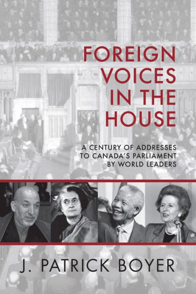 Foreign Voices the House: A Century of Addresses to Canada's Parliament by World Leaders