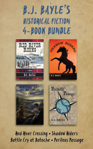 Title: B.J. Bayle's Historical Fiction 4-Book Bundle: Red River Crossing / Shadow Riders / Battle Cry at Batoche / Perilous Passage, Author: B.J. Bayle