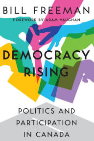 Title: Democracy Rising: Politics and Participation in Canada, Author: Bill Freeman