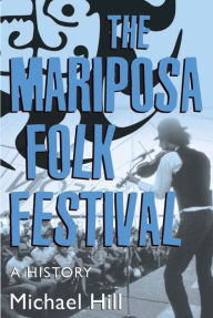 Title: The Mariposa Folk Festival: A History, Author: Michael Hill