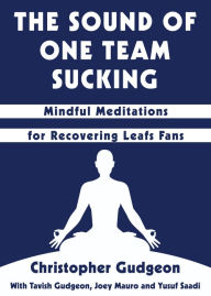 Title: The Sound of One Team Sucking: Mindful Meditations for Recovering Leafs Fans, Author: Christopher Gudgeon
