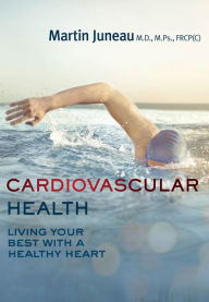 Title: Cardiovascular Health: Living Your Best with a Healthy Heart, Author: Martin Juneau M.Ps.