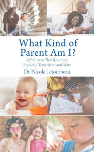 Title: What Kind of Parent Am I?: Self-Surveys That Reveal the Impact of Toxic Stress and More, Author: Nicole Letourneau