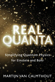 Title: Real Quanta: Simplifying Quantum Physics for Einstein and Bohr, Author: Martijn van Calmthout