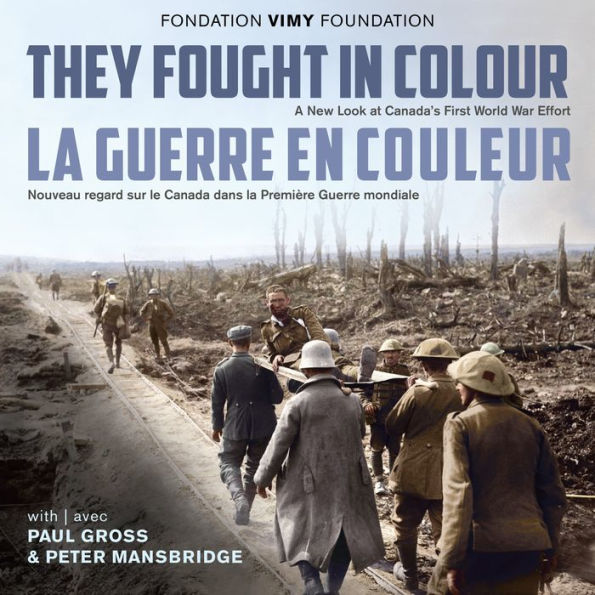 They Fought in Colour / La Guerre en couleur: A New Look at Canada's First World War Effort / Nouveau regard sur le Canada dans la Premi re Guerre mondiale