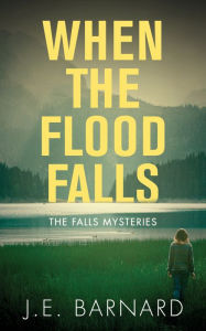 Title: When the Flood Falls: The Falls Mysteries, Author: J.E. Barnard