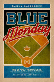 Title: Blue Monday: The Expos, the Dodgers, and the Home Run That Changed Everything, Author: Danny Gallagher