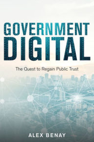 Title: Government Digital: The Quest to Regain Public Trust, Author: Alex Benay