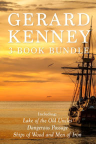 Title: Gerard Kenney 3-Book Bundle: Lake of the Old Uncles / Dangerous Passage / Ships of Wood and Men of Iron, Author: Gerard Kenney