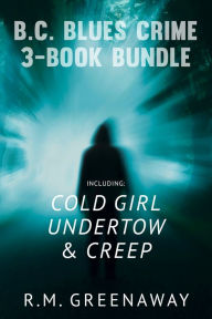 Title: B.C. Blues Crime 3-Book Bundle: Creep / Undertow / Cold Girl, Author: R.M. Greenaway