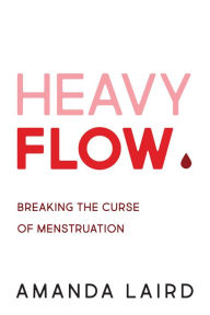 Title: Heavy Flow: Breaking the Curse of Menstruation, Author: Amanda Laird