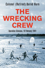Title: The Wrecking Crew: Operation Colossus, 10 February 1941, Author: Bernd  Horn