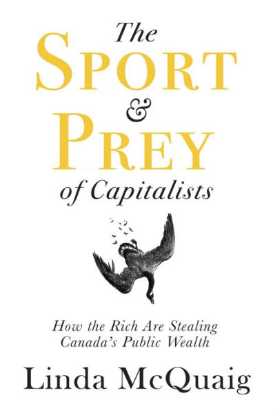 the Sport and Prey of Capitalists: How Rich Are Stealing Canada's Public Wealth