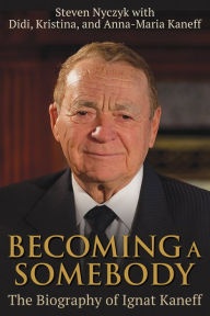 Title: Becoming a Somebody: The Biography of Ignat Kaneff, Author: Steven Nyczyk