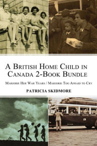 Title: A British Home Child in Canada 2-Book Bundle: Marjorie Her War Years / Marjorie Too Afraid to Cry, Author: Patricia Skidmore