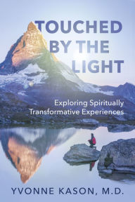 Title: Touched by the Light: Exploring Spiritually Transformative Experiences, Author: Yvonne Kason M.D.