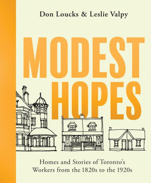 Modest Hopes: Homes and Stories of Toronto's Workers from the 1820s to 1920s