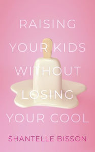 Ebook full free download Raising Your Kids Without Losing Your Cool ePub by Shantelle Bisson (English Edition) 9781459746305