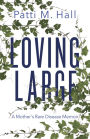 Loving Large: A Mother's Rare Disease Memoir