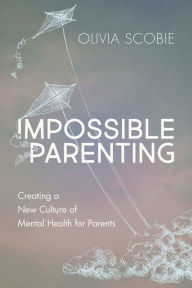 Book downloads for mac Impossible Parenting: Creating a New Culture of Mental Health for Parents