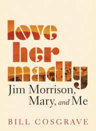 Free pdf textbook download Love Her Madly: Jim Morrison, Mary, and Me