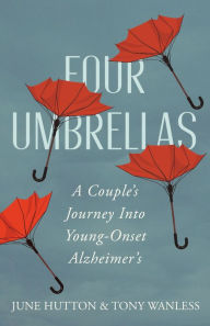 Title: Four Umbrellas: A Couple's Journey Into Young-Onset Alzheimer's, Author: June Hutton