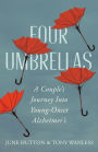 Four Umbrellas: A Couple's Journey Into Young-Onset Alzheimer's