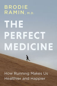 Title: The Perfect Medicine: How Running Makes Us Healthier and Happier, Author: Brodie Ramin M.D.