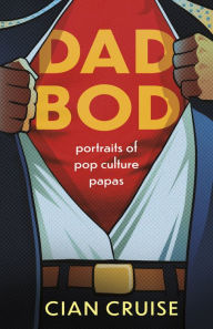 Title: Dad Bod: Portraits of Pop Culture Papas, Author: Cian Cruise