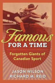 Title: Famous for a Time: Forgotten Giants of Canadian Sport, Author: Jason Wilson