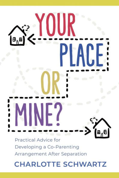 Your Place or Mine?: Practical Advice for Developing a Co-Parenting Arrangement After Separation