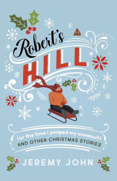 Robert's Hill (or The Time I Pooped My Snowsuit) and Other Christmas Stories