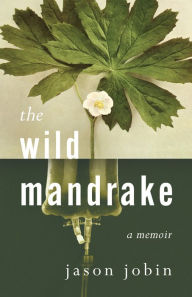 Title: The Wild Mandrake: A Memoir, Author: Jason Jobin