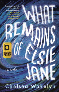 Title: What Remains of Elsie Jane, Author: Chelsea Wakelyn