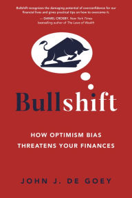 Title: Bullshift: How Optimism Bias Threatens Your Finances, Author: John J. De Goey