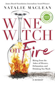 Title: Wine Witch on Fire: Rising from the Ashes of Divorce, Defamation, and Drinking Too Much, Author: Natalie MacLean