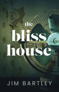 Title: The Bliss House, Author: Jim Bartley