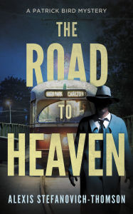 Title: The Road to Heaven: A Patrick Bird Mystery, Author: Alexis Stefanovich-Thomson