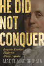 He Did Not Conquer: Benjamin Franklin's Failure to Annex Canada