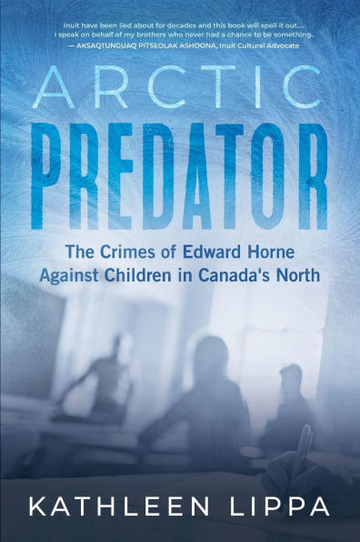 Arctic Predator: The Crimes of Edward Horne Against Children Canada's North