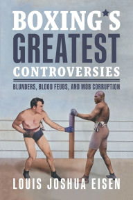 Free online ebook downloads pdf Boxing's Greatest Controversies: Blunders, Blood Feuds, and Mob Corruption PDF CHM RTF