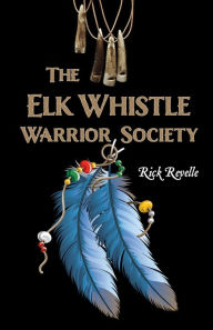 Title: The Elk Whistle Warrior Society, Author: Rick Revelle