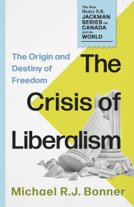 Title: The Crisis of Liberalism: The Origin and Destiny of Freedom, Author: Michael R.J. Bonner