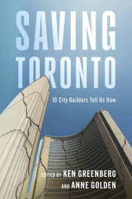 Title: Saving Toronto: 10 City Builders Tell Us How, Author: Ken Greenberg