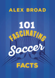 Title: 101 Fascinating Soccer Facts, Author: Alex Broad