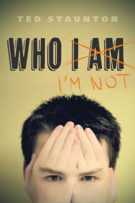 Title: Who I'm Not, Author: Ted Staunton