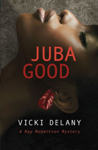 Title: Juba Good (Ray Robertson Mystery #1), Author: Vicki Delany