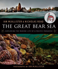 Title: The Great Bear Sea: Exploring the Marine Life of a Pacific Paradise, Author: Nicholas Read