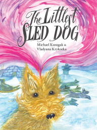 Title: The Littlest Sled Dog, Author: Michael Kusugak