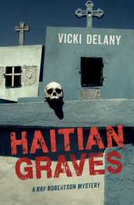 Title: Haitian Graves (Ray Robertson Mystery #2), Author: Vicki Delany